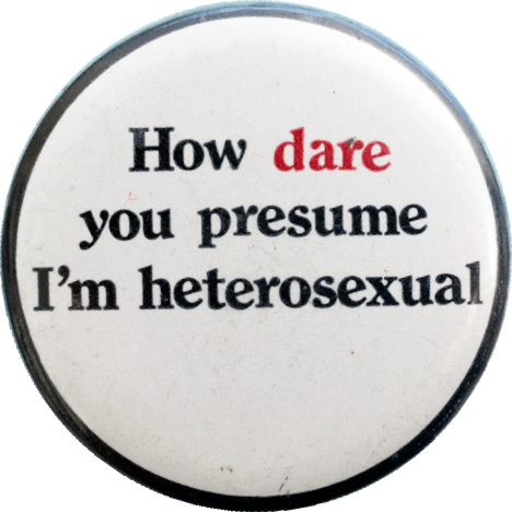 How dare you presume I'm heterosexual (c.1970s) Badge Collection, 5-44-13