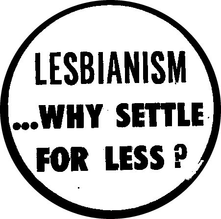 Lesbianism …Why Settle for Less (n.d.) Badges Collection 3-20-08